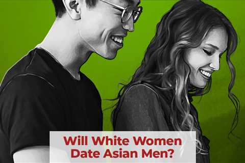 Will White Women Date Asian Men?