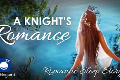 Bedtime Sleep Stories | A Knight's Romance 👸🛡️| Romantic Sleep Story for Grown Ups