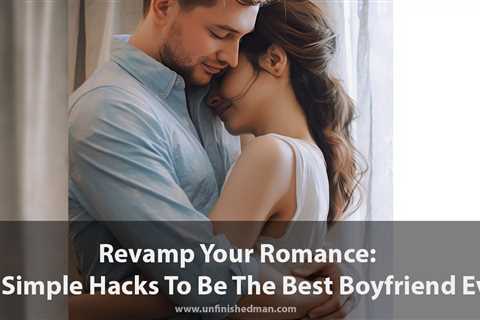 How To Be A Better Boyfriend: 30 Proven Ways …