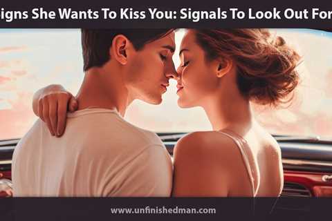 Signs She Wants To Kiss You: 13 Clear Signals To Look Out For