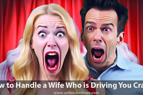 5 Effective Strategies to Handle a Wife Who is Driving You Crazy