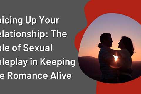 Spicing Up Your Relationship: The Role of Sexual Roleplay in Keeping the Romance Alive