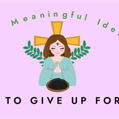 35 Things to Give Up for Lent (new unique ideas!)