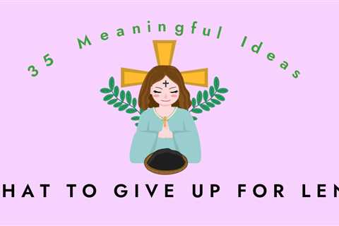 35 Things to Give Up for Lent (new unique ideas!)